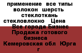 применение: все типы волокон, шерсть, стеклоткань,стекловлокно › Цена ­ 100 - Все города Бизнес » Продажа готового бизнеса   . Кемеровская обл.,Юрга г.